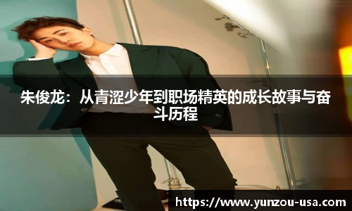 朱俊龙：从青涩少年到职场精英的成长故事与奋斗历程