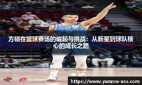 方硕在篮球赛场的崛起与挑战：从新星到球队核心的成长之路
