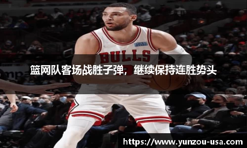 篮网队客场战胜子弹，继续保持连胜势头
